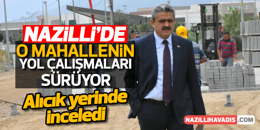 Nazilli'de o mahallenin yol çalışmaları sürüyor