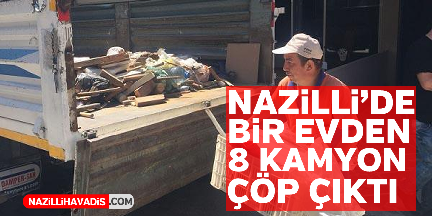 Nazilli'de bir evden 8 kamyon çöp çıktı