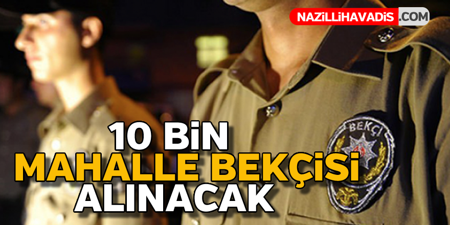 10 bin mahalle bekçisi alınacak