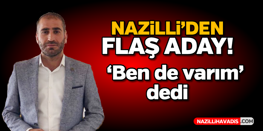 Nazilli'de o isim adaylığını açıkladı