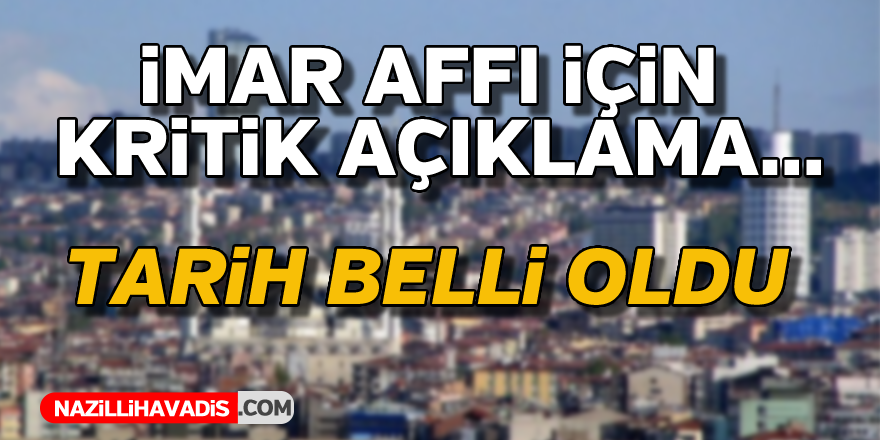 İmar affı için kritik açıklama... Tarih belli oldu