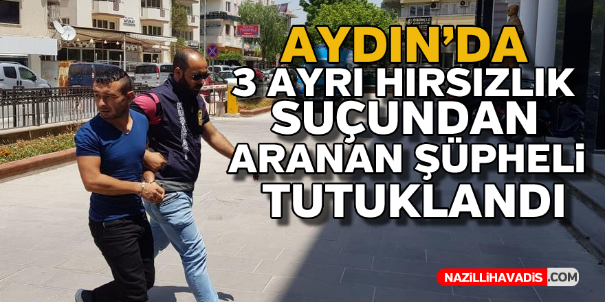 Aydın'da hırsızlık suçundan aranan şüpheli tutuklandı