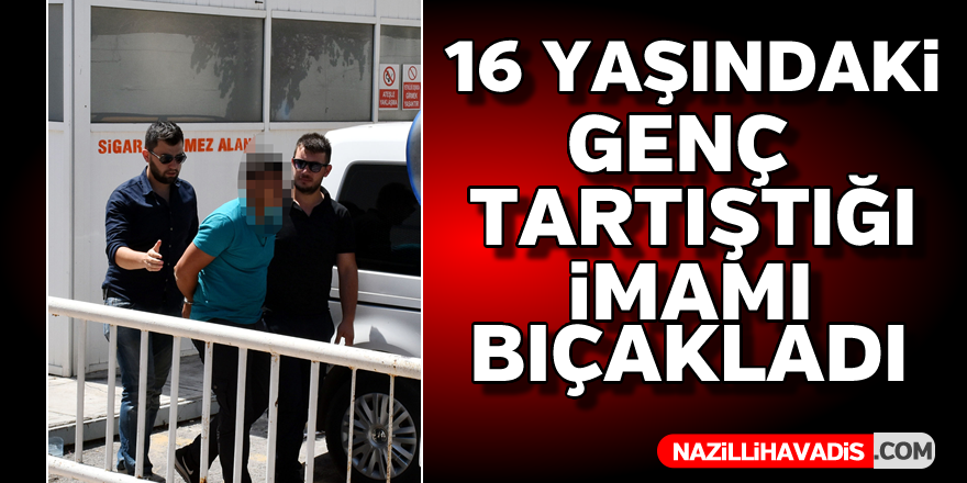 16 yaşındaki genç tartıştığı imamı bıçakladı