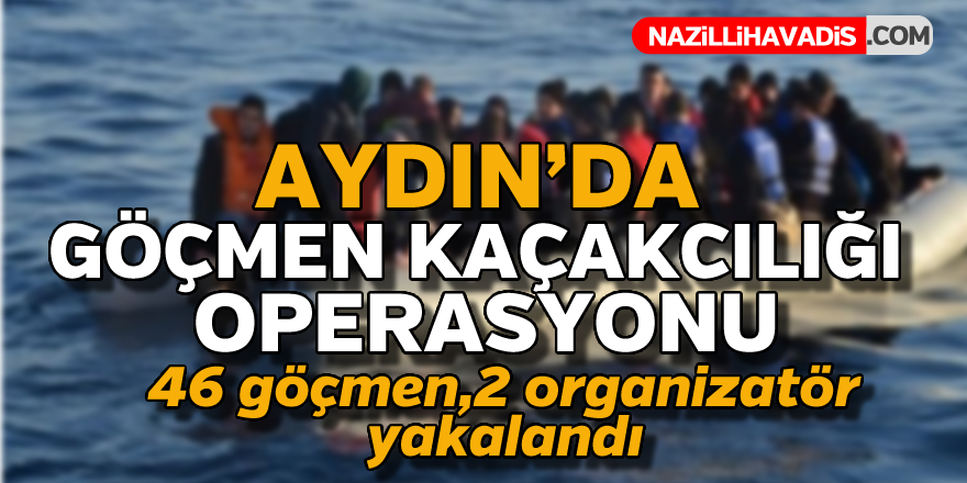 Aydın'da göçmen kaçakcılığı operasyonu