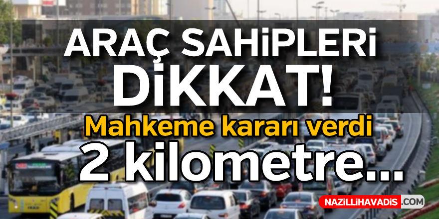 Sürücüler dikkat! Mahkemeden "2 kilometre" kararı