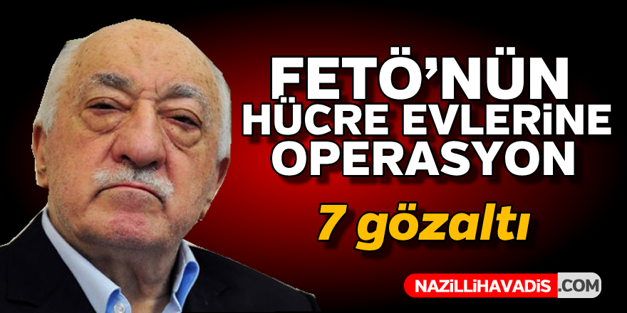 FETÖ'nün hücre evlerine operasyon