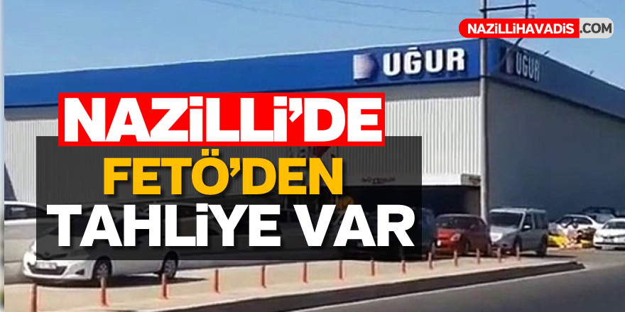 Nazilli'de FETÖ'den tahliye var