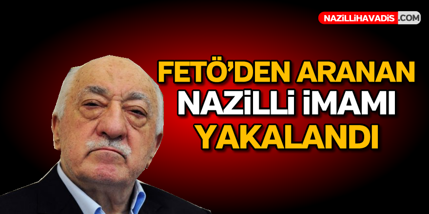 FETÖ'den aranan Nazilli İmamı yakalandı