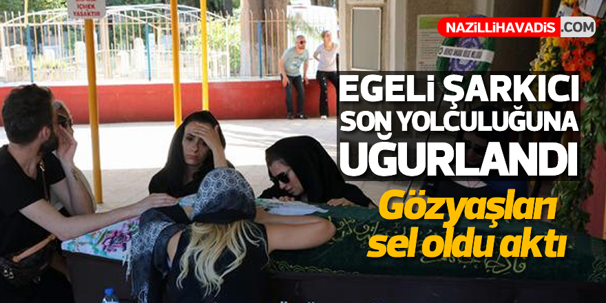 Egeli şarkıcı son yolculuğuna uğurlandı