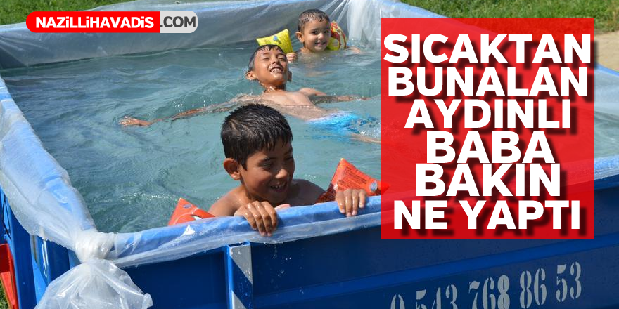 Sıcaktan bunalan Aydınlı baba bakın ne yaptı