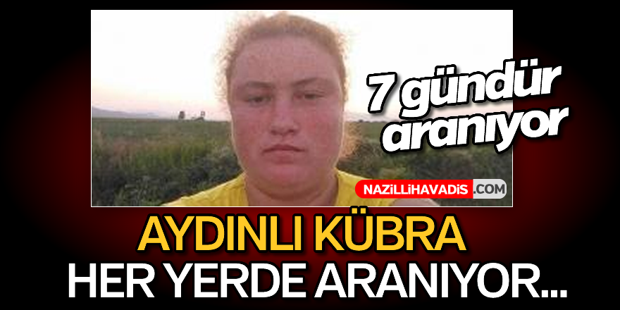Aydınlı Kübra her yerde aranıyor