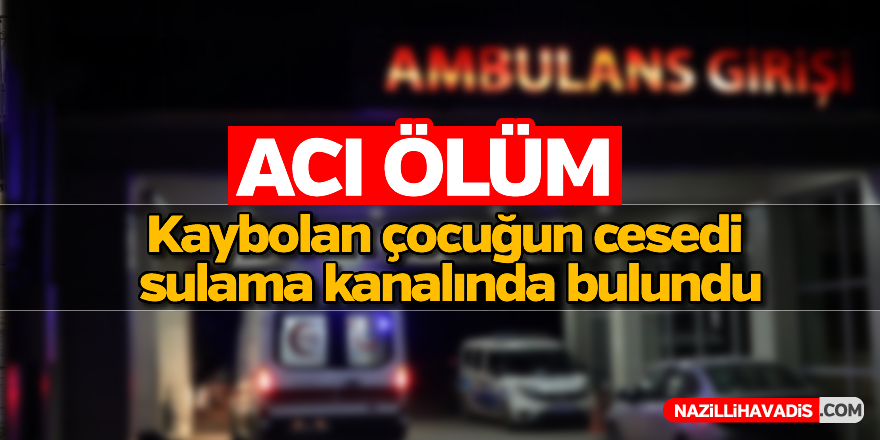 Kaybolan çocuğun cesedi sulama kanalında bulundu