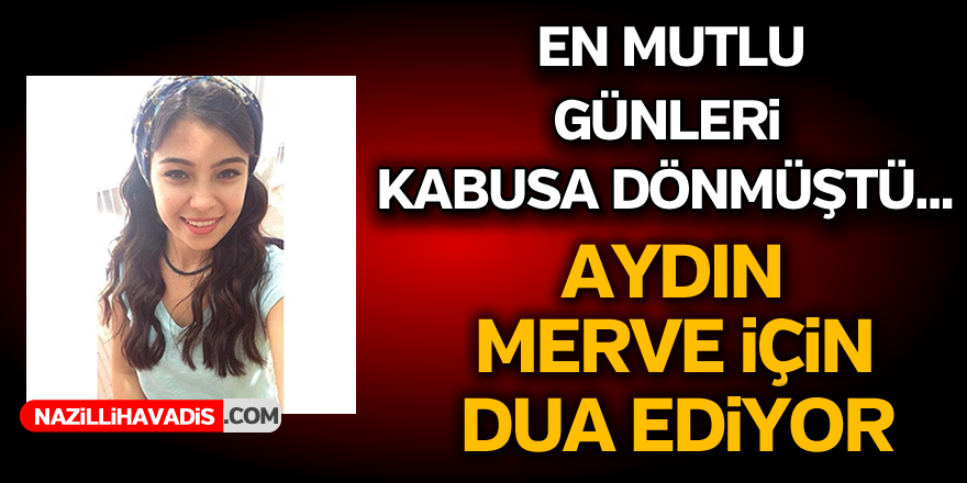 Aydın Merve için dua ediyor