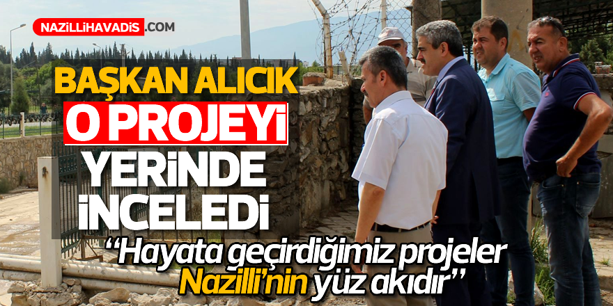 Başkan Alıcık o projeyi yerinde inceledi