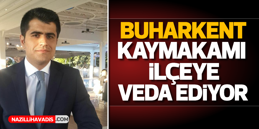 Buharkent kaymakamı ilçeye veda ediyor