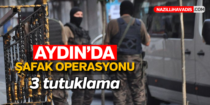 Aydın'da şafak operasyonu