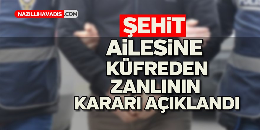 Şehit Ailesine Küfreden Zanlının Kararı Açıklandı