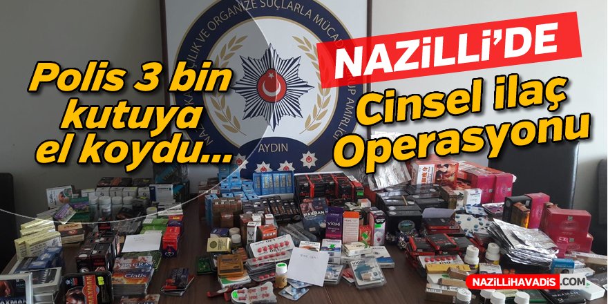 Nazilli'de cinsel ilaç operasyonu Polis 3 bin kutuya el koydu...