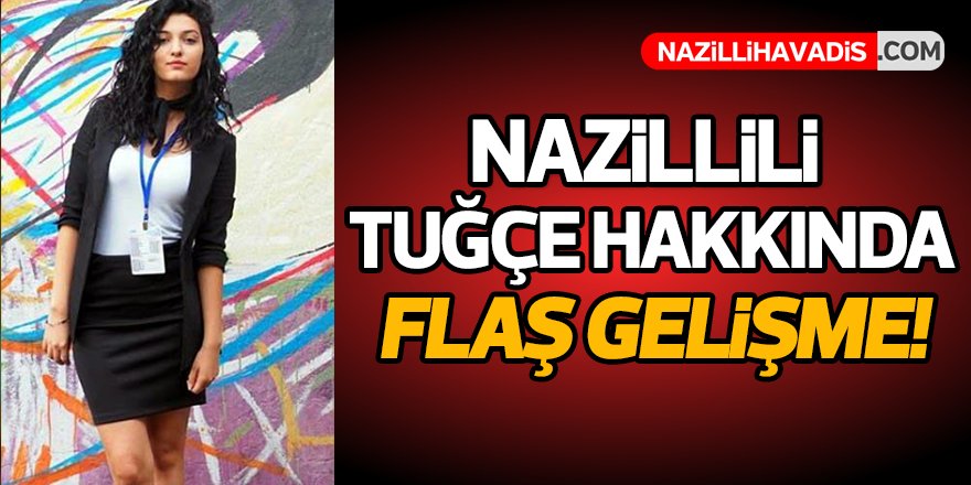 Nazillili Tuğçe hakkında flaş gelişme!