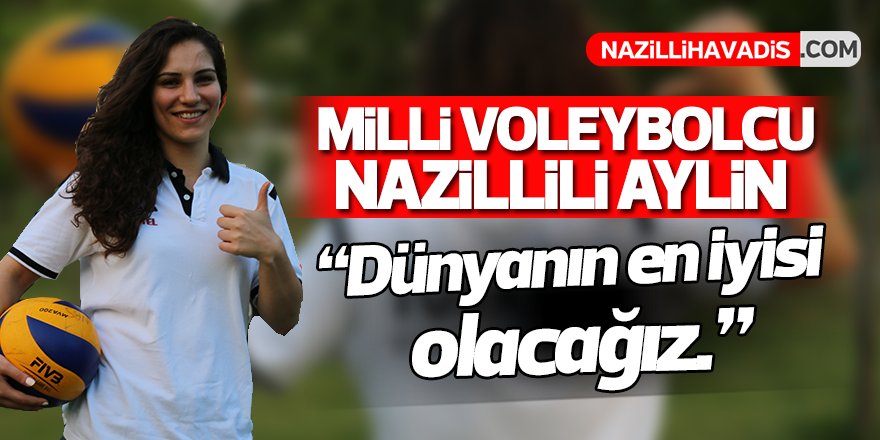 Nazilli'nin gururu Aylin, Dünya Kupasına göz dikti!