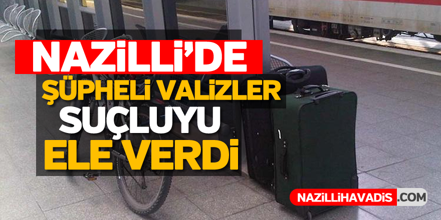 Nazilli'de şüpheli valizler suçluyu ele verdi