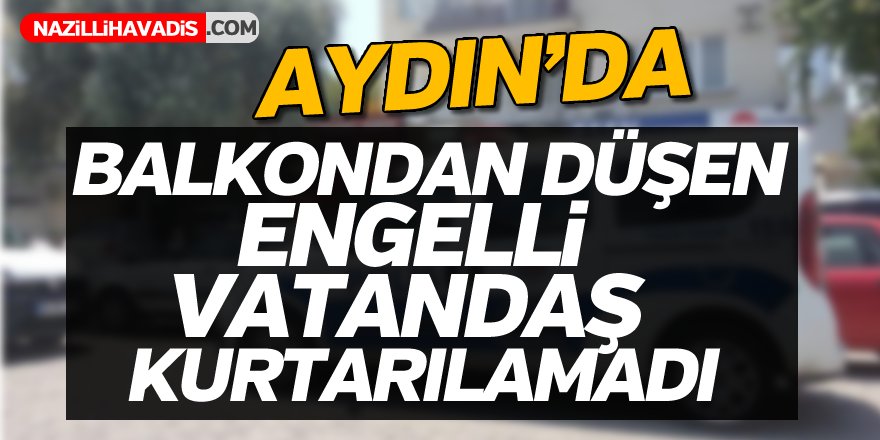 Balkondan Düşen Engelli Vatandaş Kurtarılamadı