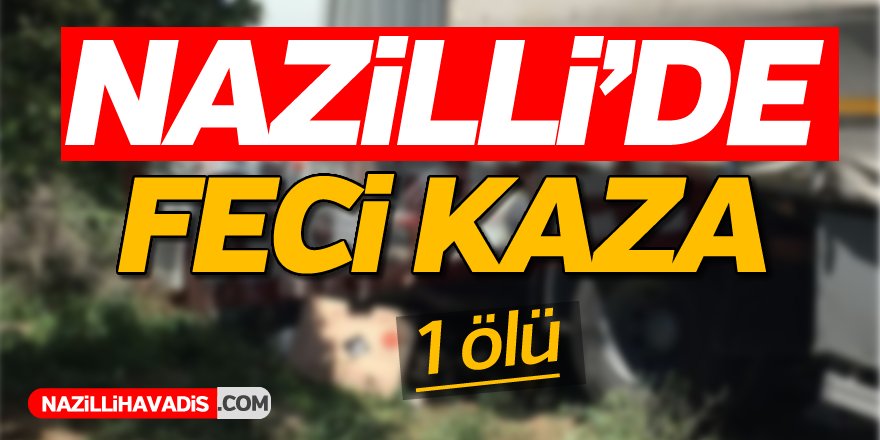 Nazilli'de Feci Kaza: 1 ölü