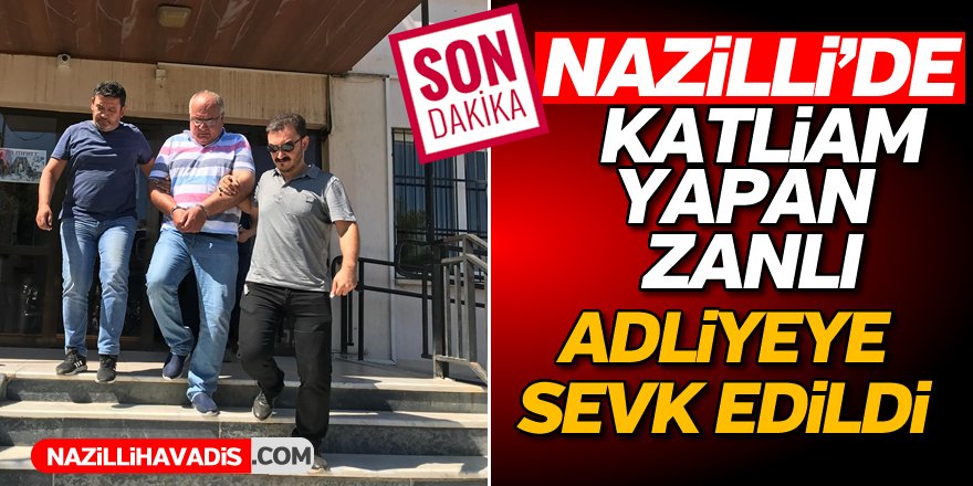 Nazilli'de Katliam Yapan Zanlı Adliyeye Sevk Edildi