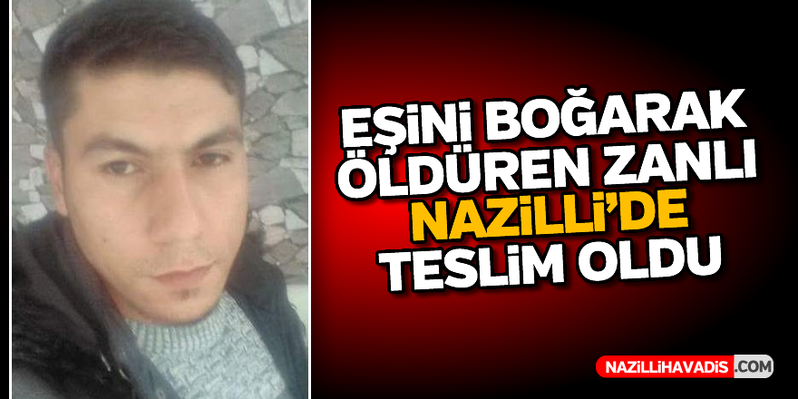 Eşini boğarak öldüren zanlı Nazilli'de teslim oldu
