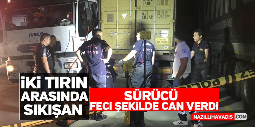 İki tırın arasında sıkışan sürücü öldü