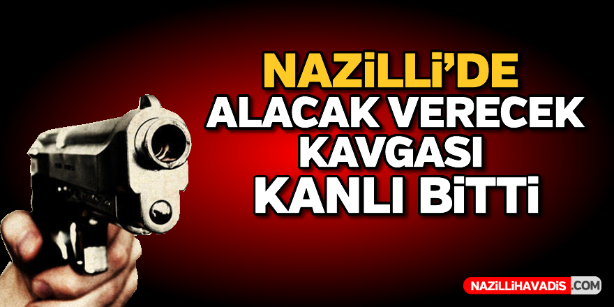 Nazilli'de alacak verecek kavgası kanlı bitti