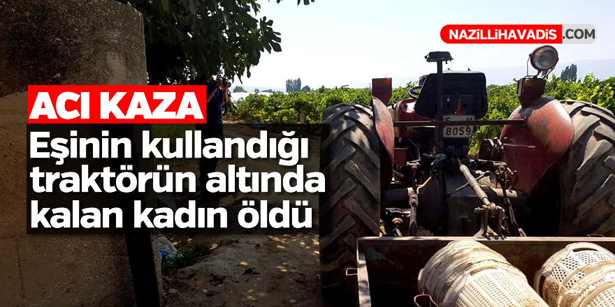 Eşinin kullandığı traktörün altında kalan kadın öldü