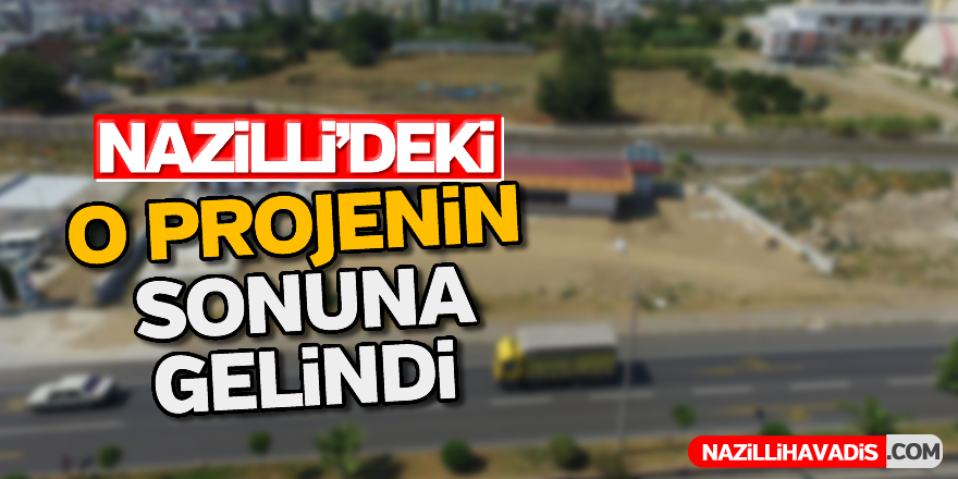 Nazilli'deki o projenin sonuna gelindi