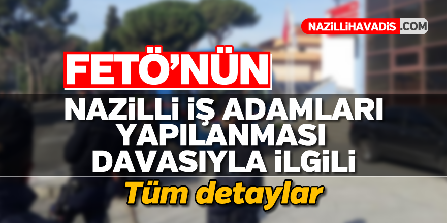 FETÖ'nün Nazilli iş adamları yapılanması davası