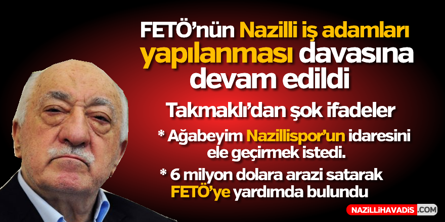 FETÖ'nün Nazilli iş adamları yapılanması davasına devam edildi
