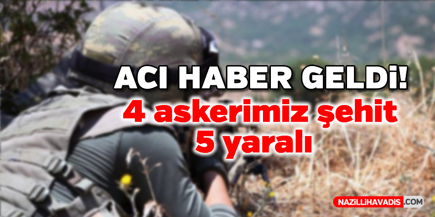 Acı haber! 4 askerimiz şehit oldu