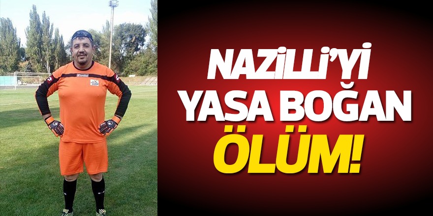 Nazilli'yi yasa boğan ölüm