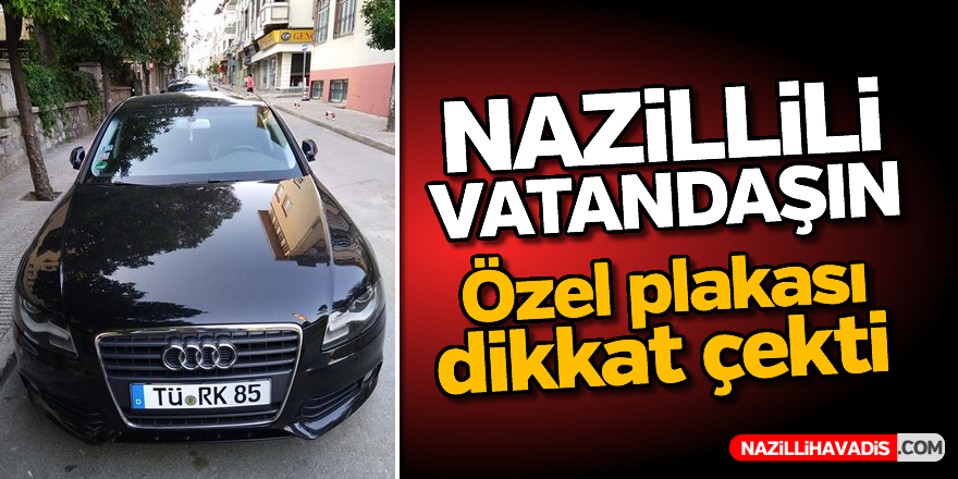 Nazillili vatandaşın özel plakası dikkat çekti