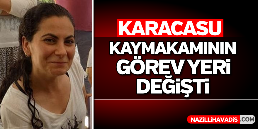 Karacasu Kaymakamı Büyüknalçacı'nın görev yeri değişti