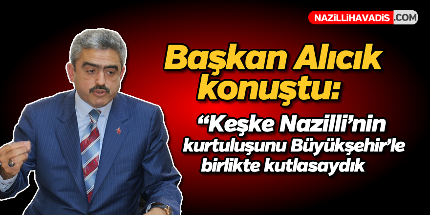 Alıcık: Büyüşehir'in etkinliğini bilseydik biz yapmazdık