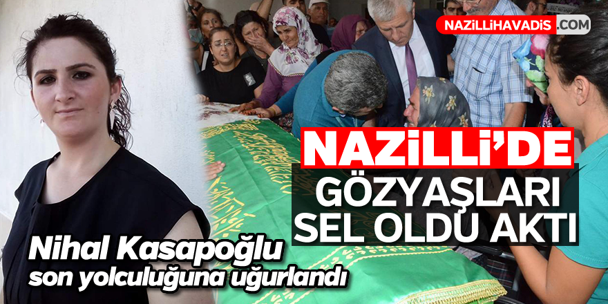 Nazilli gözyaşları sel oldu aktı