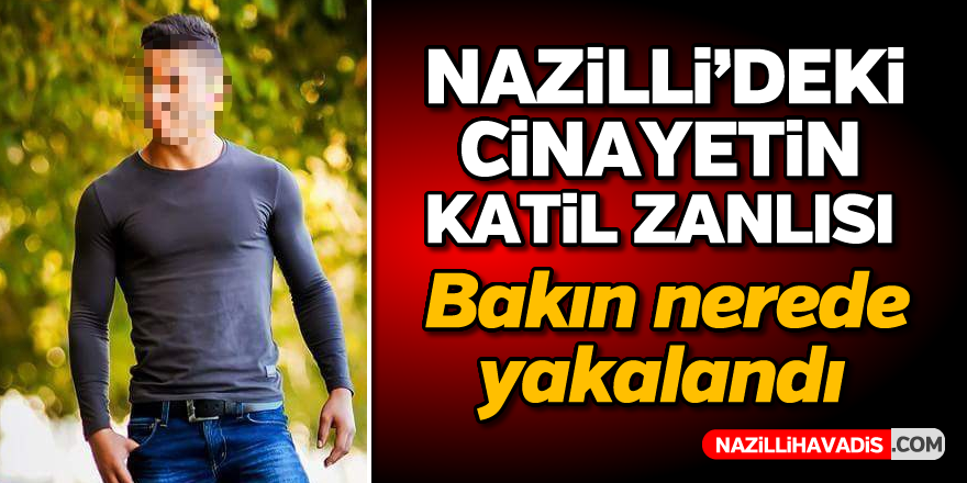 Nazilli'deki cinayet zanlısı yakalandı