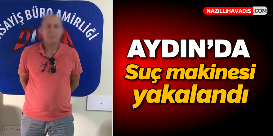 Aydın'da suç makinesi yakalandı