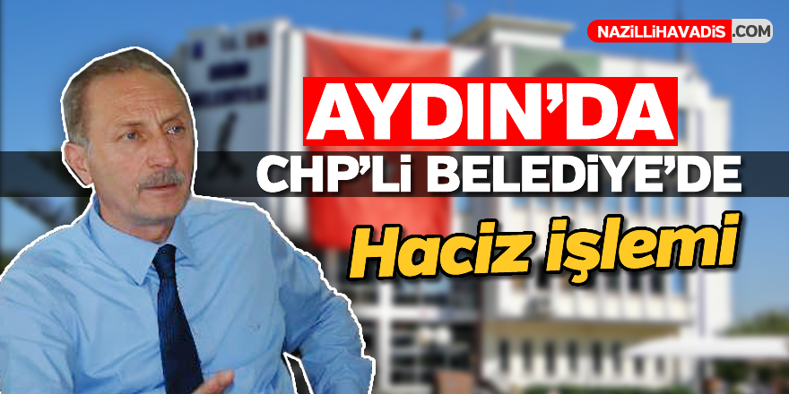 Aydın'da o belediyeye haciz şoku