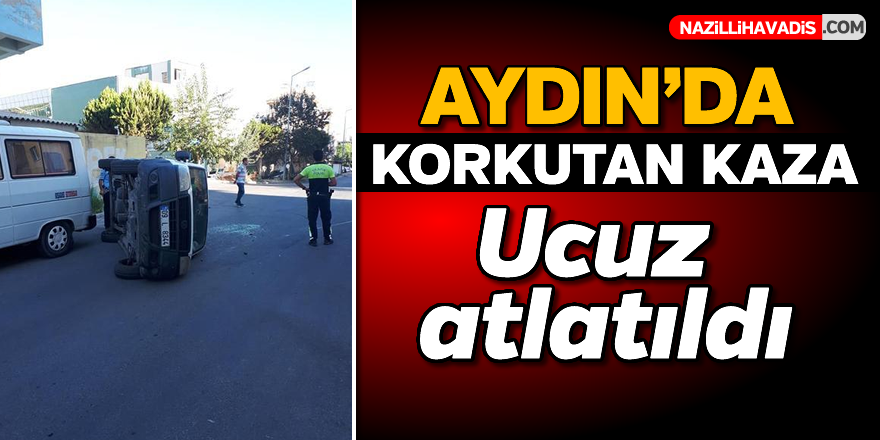 Aydın'da kaza bu kez ucuz atlatıldı