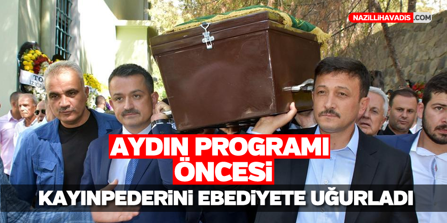 Aydın programı öncesi kayınpederi son yolculuğuna uğurlandı