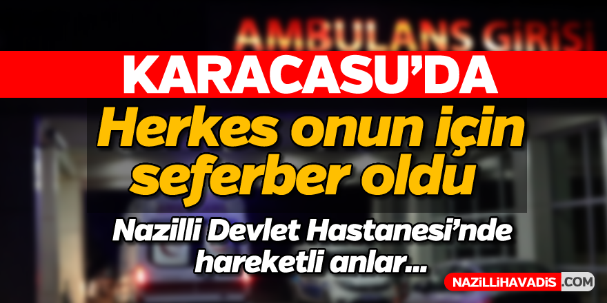 Karacasu'da herkes onun için seferber oldu