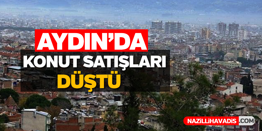Aydın’da konut satışları önceki yıla göre düştü