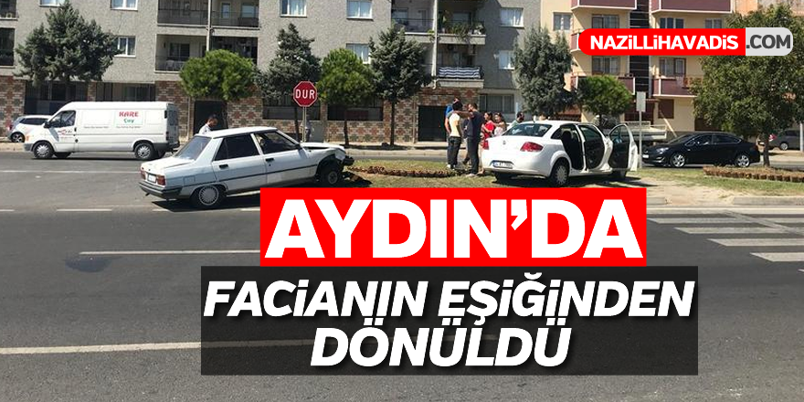 Aydın'da facianın eşiğinden dönüldü