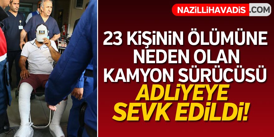 Kamyon sürücüsü adliyeye sevk edildi